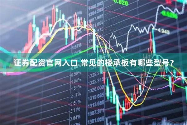 证券配资官网入口 常见的楼承板有哪些型号？