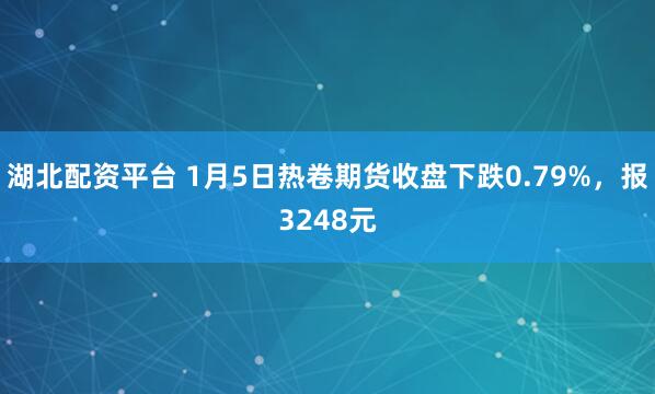 湖北配资平台 1月5日热卷期货收盘下跌0.79%，报3248元